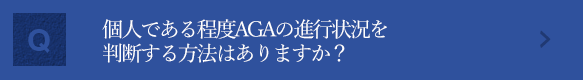 個人である程度AGAの進行状況を判断する方法はありますか？ 「ハミルトン・ノーウッド分類」と呼ばれる方法により、自己判断ができます。