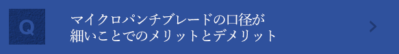 マイクロパンチブレードの口径が細いことでのメリットとデメリット