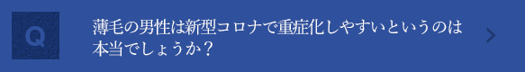 薄毛の男性は新型コロナで重症化しやすいというのは本当でしょうか？？