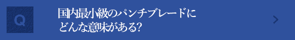 国内最小級のパンチブレードにどんな意味があるのか？